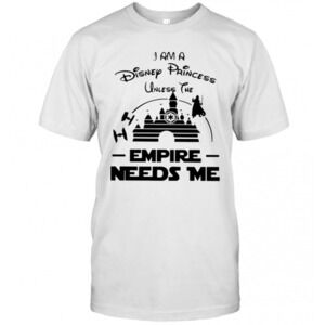 I Am A Disney Princess Unless The Empire Needs Me T-Shirt